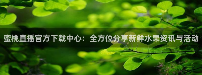 nba直播球友：蜜桃直播官方下载中心：全方位分享新鲜水果资讯与活动